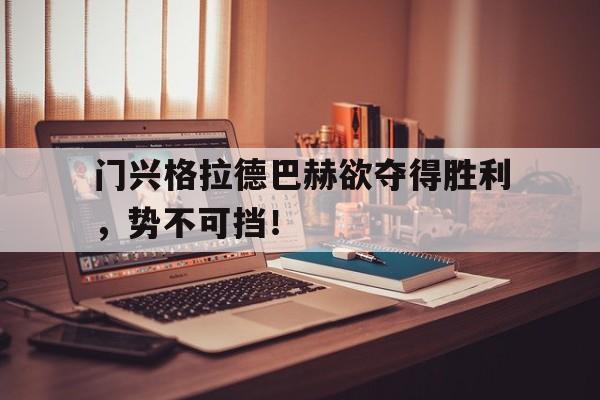 关于门兴格拉德巴赫欲夺得胜利，势不可挡！的信息